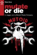 Mutate or die. In viaggio con la Mutoid Waste Company