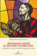 «Rendiamo grazie al signore nostro Dio». La preghiera eucaristica, modello della preghiera cristiana