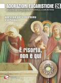 Adorazioni eucaristiche. È risorto, non è qui. Adorazioni per la Quaresima e la Pasqua