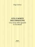 Vita e morte dell'immagine. Una storia dello sguardo in Occidente