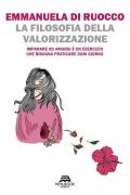 La filosofia della valorizzazione. Imparare ad amarsi è un esercizio che bisogna praticare ogni giorno