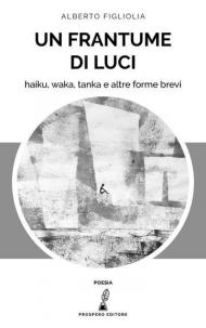 Un frantume di luci. Haiku, waka, tanka e altre forme brevi