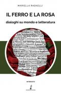 Il ferro e la rosa. Dialoghi su mondo e letteratura