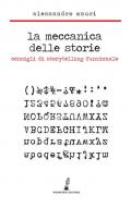 La meccanica delle storie. Consigli di storytelling funzionale