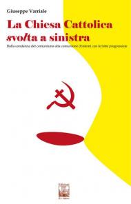 La chiesa cattolica svolta a sinistra. Dalla condanna del comunismo alla comunione d'intenti con le lotte progressiste