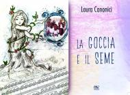 La goccia e il seme. Ediz. illustrata