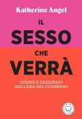 Sesso che verrà. Donne e desiderio nell'era del consenso (Il)