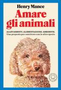 Amare gli animali. Allevamenti, alimentazione, ambiente. Una proposta per convivere con le altre specie