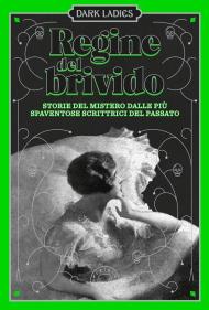 Dark ladies. Regine del brivido. Storie del mistero delle più spaventose scrittrici del passato