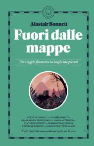 Fuori dalle mappe. Un viaggio fantastico in luoghi inesplorati. Nuova ediz.