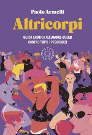 Altricorpi. Guida erotica all'amore queer contro tutti i pregiudizi