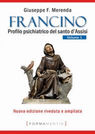 Francino. Profilo psichiatrico del santo d'Assisi. Vol. 1