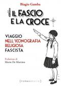 Il fascio e la croce. Viaggio nell'iconografia religiosa fascista