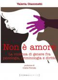 Non è amore. La violenza di genere tra psicologia, criminologia e diritto