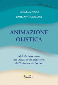 Animazione olistica. Metodo innovativo per operatori del benessere, del turismo e del sociale