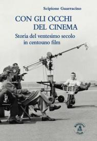 Con gli occhi del cinema. Storia del ventesimo secolo in centouno film