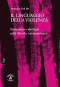 Il linguaggio della violenza. Estremismo e ideologia nella filosofia contemporanea