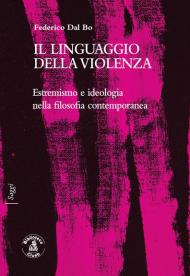 Il linguaggio della violenza. Estremismo e ideologia nella filosofia contemporanea