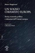 Un sogno chiamato Europa. Storia, economia, politica e istituzioni dell'Unione europea