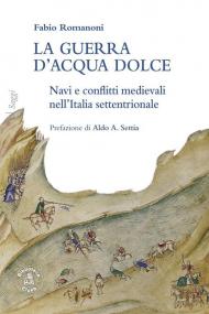 La guerra d’acqua dolce. Navi e conflitti medievali nell'Italia settentrionale