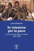 In missione per la pace. Le forze armate italiane in Libano (1092-1984)