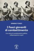 I fasci giovanili di combattimento. Una storia di socializzazione politica, militarizzazione e sport
