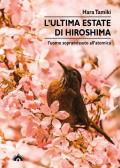 L' ultima estate di Hiroshima. L'uomo sopravvissuto all'atomica