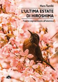 L' ultima estate di Hiroshima. L'uomo sopravvissuto all'atomica