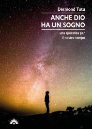Anche Dio ha un sogno. Una speranza per il nostro tempo