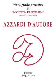 Azzardi d'autore. Monografia artistica di Rosetta Trefoloni