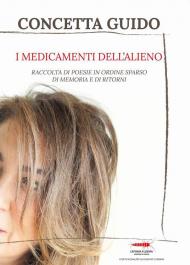 I medicamenti dell'alieno. Raccolta di poesie, in ordine sparso, della memoria e dei ritorni