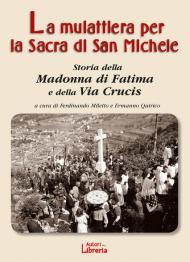 Mulattiera per la Sacra di San Michele. Storia della Madonna di Fatima e della Via Crucis (La)