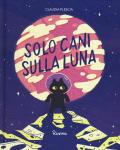 Solo cani sulla Luna. Ediz. a colori