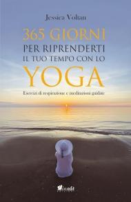 365 giorni per riprenderti il tuo tempo con lo yoga. Esercizi di respirazione e meditazioni guidate. Nuova ediz.