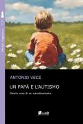 Un papà e l'autismo. Storia vera di un cambiamento