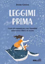 Leggimi prima. L'arte di comunicare con i bambini attraverso i libri e le storie