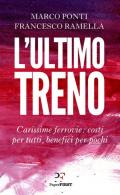 L' ultimo treno. Carissime ferrovie: costi per tutti, benefici per pochi