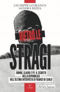 Dietro le stragi. Bombe, Gladio e P2: il segreto della Repubblica nell'ultima intervista di Franco Di Carlo