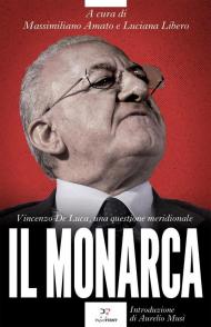 Il monarca. Vincenzo De Luca, una questione meridionale