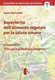 Superiorità dell'alimento vegetale per la salute umana. Quaderni di medicina integrata