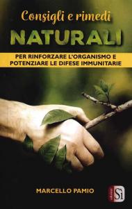 Consigli e rimedi naturali. Per rinforzare l'organismo e potenziare le difese immunitarie