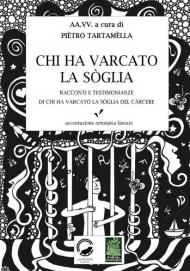 Chi ha varcato la soglia. Racconti e testimonianze di chi ha varcato la soglia del carcere