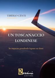 Un toscanaccio londinese. Ho imparato prendendo legnate sui denti