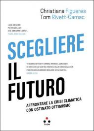 Scegliere il futuro. Affrontare la crisi climatica con ostinato ottimismo