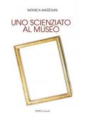 Uno scienziato al museo. Ediz. integrale