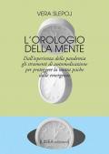 L' orologio della mente. Dall'esperienza della pandemia gli strumenti di automedicazione per proteggere la nostra psiche dalle emergenze