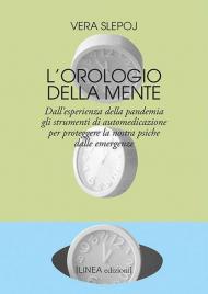 L' orologio della mente. Dall'esperienza della pandemia gli strumenti di automedicazione per proteggere la nostra psiche dalle emergenze