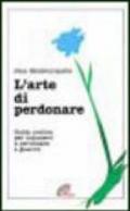 L'arte di perdonare. Guida pratica per imparare a perdonare e guarire