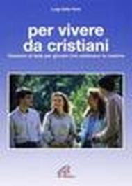 Per vivere da cristiani. Itinerario di fede per giovani che celebrano la cresima