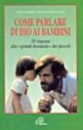 Come parlare di Dio ai bambini. 25 risposte alle «grandi domande» dei piccoli